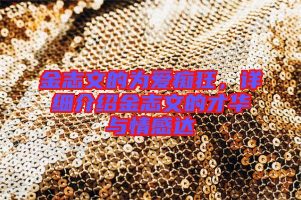 金志文的為愛癡狂，詳細介紹金志文的才華與情感達