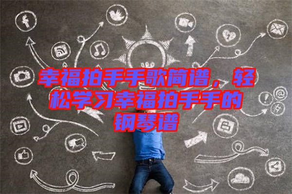 幸福拍手手歌簡(jiǎn)譜，輕松學(xué)習(xí)幸福拍手手的鋼琴譜