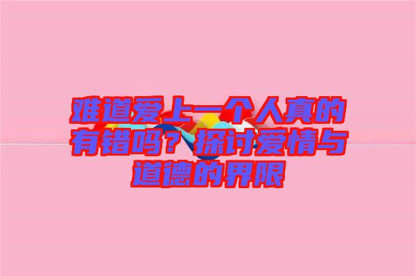 難道愛上一個人真的有錯嗎？探討愛情與道德的界限