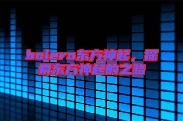 bolero東方神起，探索東方神起的之路