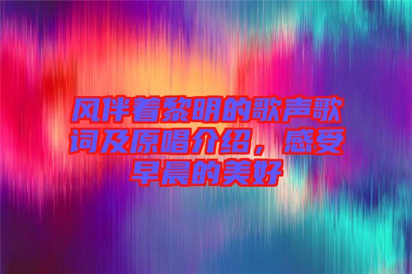 風伴著黎明的歌聲歌詞及原唱介紹，感受早晨的美好
