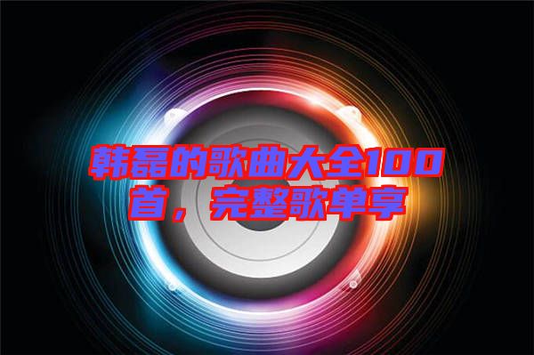 韓磊的歌曲大全100首，完整歌單享