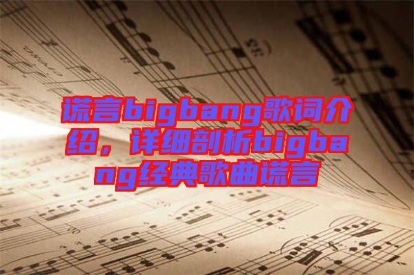 謊言bigbang歌詞介紹，詳細(xì)剖析bigbang經(jīng)典歌曲謊言