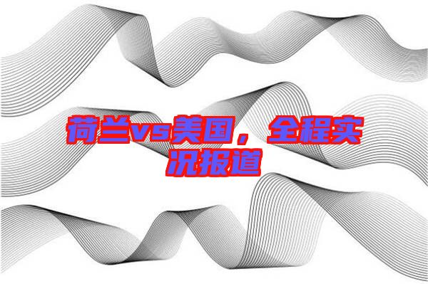 荷蘭vs美國(guó)，全程實(shí)況報(bào)道