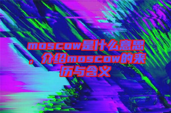 moscow是什么意思，介紹moscow的來歷與含義
