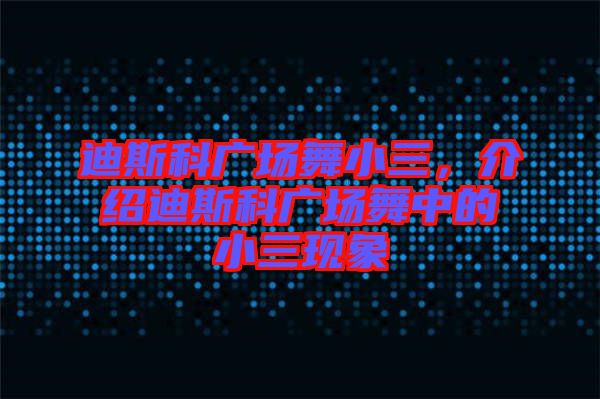 迪斯科廣場舞小三，介紹迪斯科廣場舞中的小三現(xiàn)象
