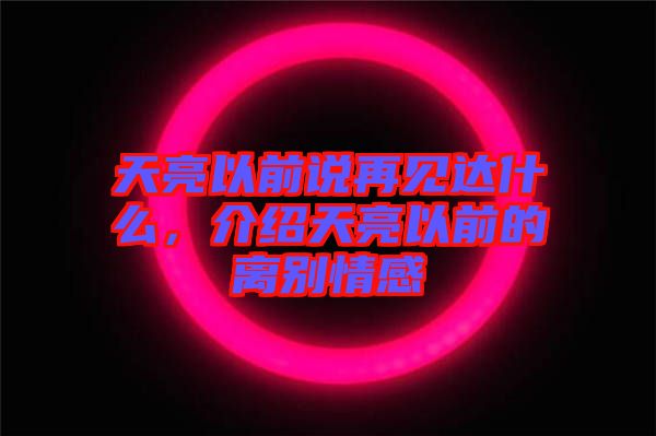 天亮以前說再見達(dá)什么，介紹天亮以前的離別情感