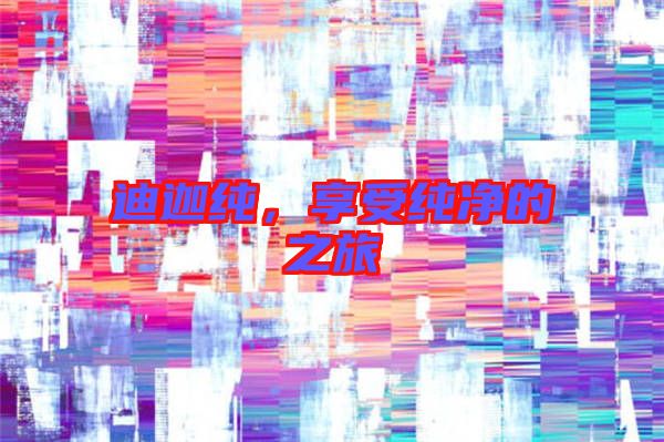 迪迦純，享受純凈的之旅