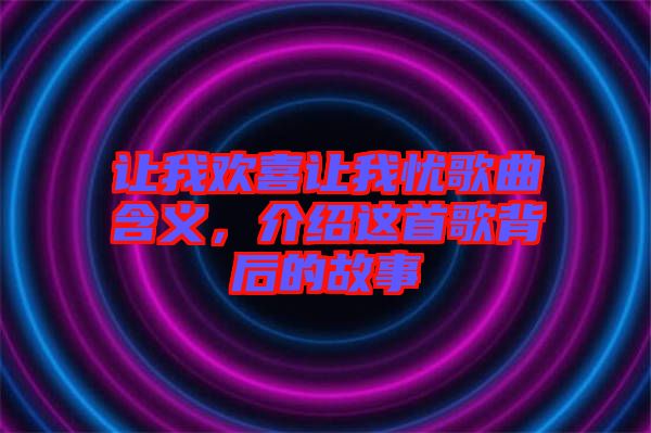 讓我歡喜讓我憂歌曲含義，介紹這首歌背后的故事