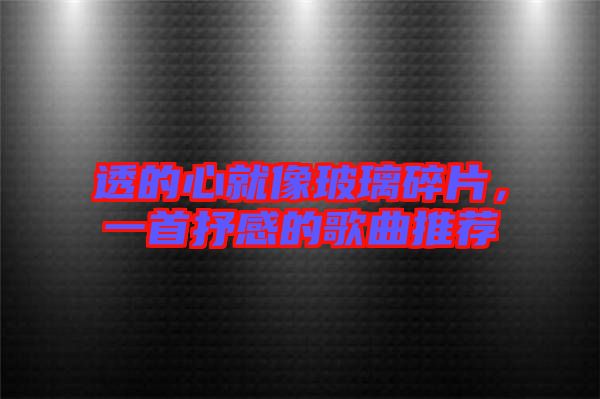 透的心就像玻璃碎片，一首抒感的歌曲推薦