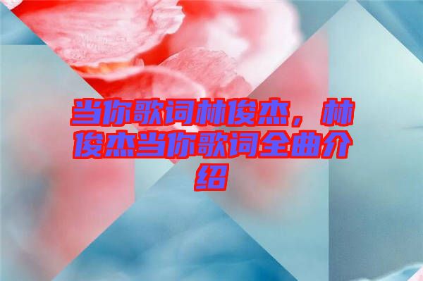 當你歌詞林俊杰，林俊杰當你歌詞全曲介紹