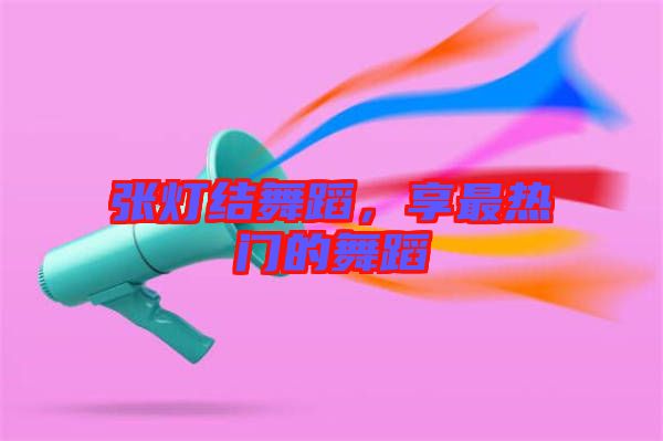 張燈結(jié)舞蹈，享最熱門的舞蹈