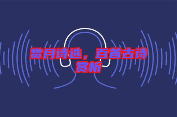 賞月詩(shī)選，百首古詩(shī)賞析