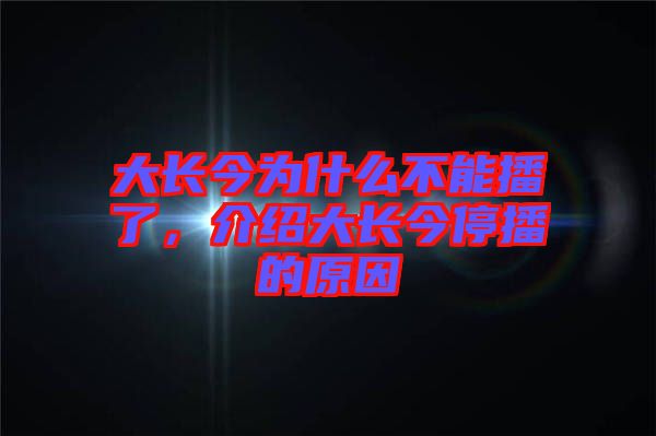 大長(zhǎng)今為什么不能播了，介紹大長(zhǎng)今停播的原因