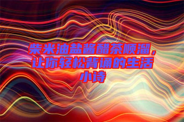 柴米油鹽醬醋茶順溜，讓你輕松背誦的生活小詩