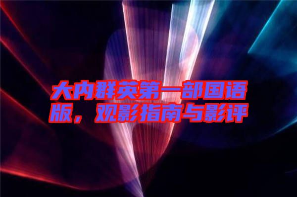 大內(nèi)群英第一部國(guó)語(yǔ)版，觀影指南與影評(píng)