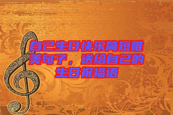 自己生日快樂簡短唯美句子，送給自己的生日祝福語