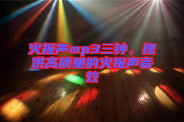 火報聲mp3三鐘，提供高質量的火報聲音效