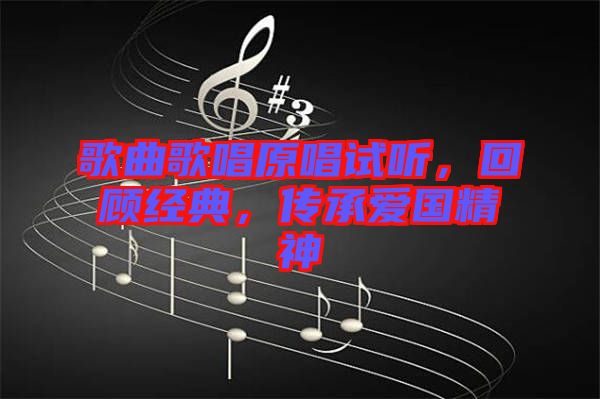 歌曲歌唱原唱試聽，回顧經(jīng)典，傳承愛國精神