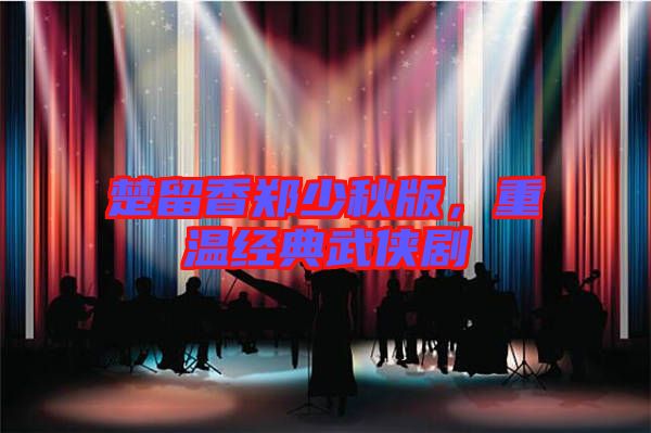 楚留香鄭少秋版，重溫經(jīng)典武俠劇