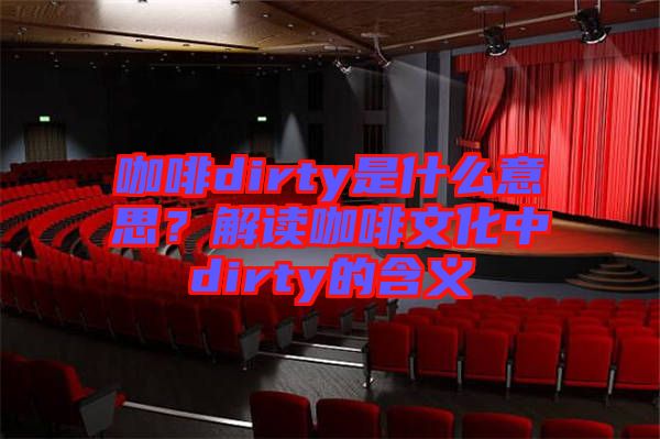 咖啡dirty是什么意思？解讀咖啡文化中dirty的含義