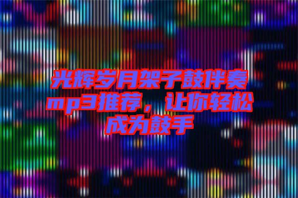 光輝歲月架子鼓伴奏mp3推薦，讓你輕松成為鼓手