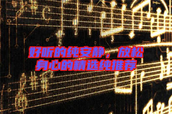 好聽的純安靜，放松身心的精選純推薦