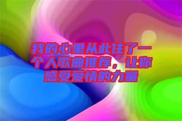 我的心里從此住了一個人歌曲推薦，讓你感受愛情的力量