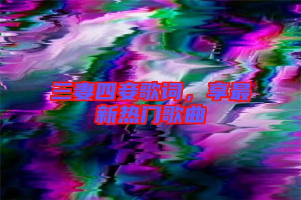 三妻四妾歌詞，享最新熱門歌曲