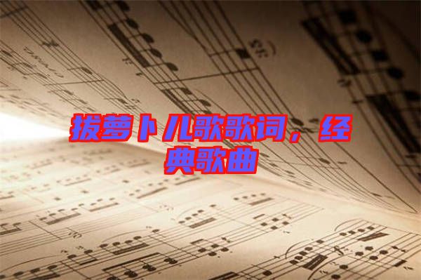 拔蘿卜兒歌歌詞，經(jīng)典歌曲