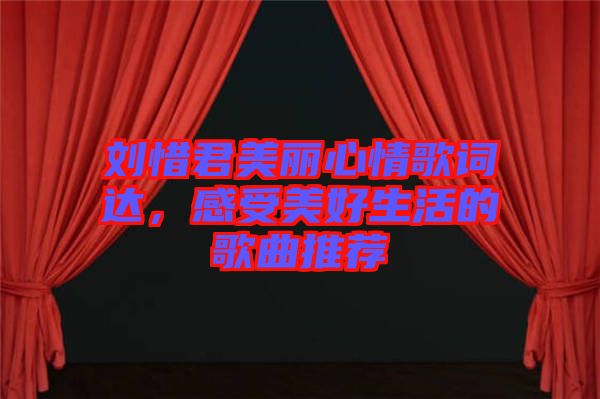 劉惜君美麗心情歌詞達(dá)，感受美好生活的歌曲推薦