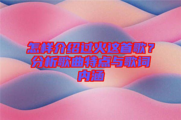 怎樣介紹過火這首歌？分析歌曲特點與歌詞內(nèi)涵