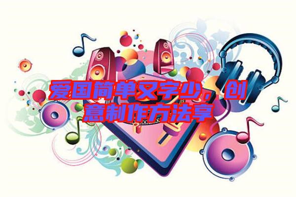 愛國簡單又字少，創(chuàng)意制作方法享