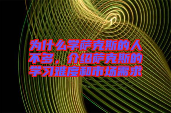 為什么學(xué)薩克斯的人不多，介紹薩克斯的學(xué)習(xí)難度和市場(chǎng)需求
