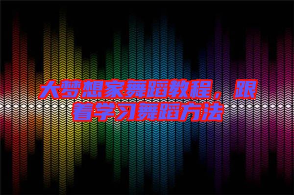 大夢(mèng)想家舞蹈教程，跟著學(xué)習(xí)舞蹈方法