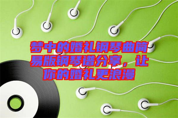 夢中的婚禮鋼琴曲簡易版鋼琴譜分享，讓你的婚禮更浪漫