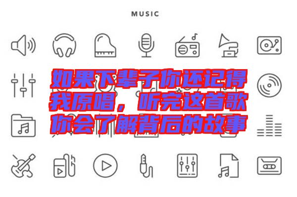 如果下輩子你還記得我原唱，聽完這首歌你會(huì)了解背后的故事