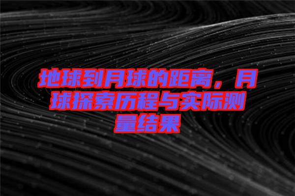 地球到月球的距離，月球探索歷程與實(shí)際測(cè)量結(jié)果