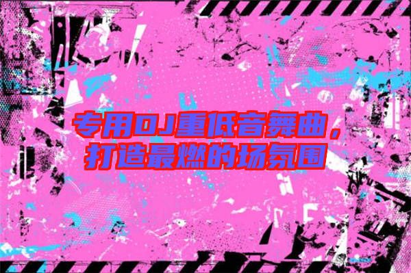 專用DJ重低音舞曲，打造最燃的場氛圍