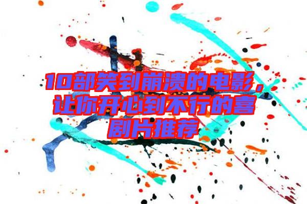 10部笑到崩潰的電影，讓你開心到不行的喜劇片推薦