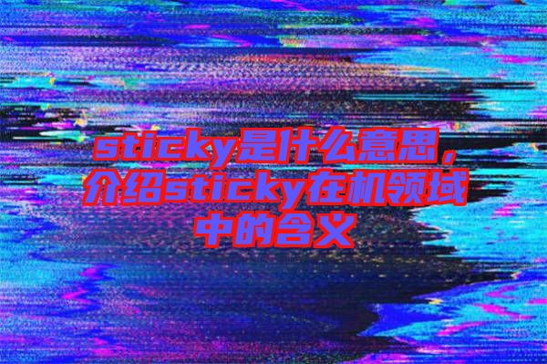 sticky是什么意思，介紹sticky在機領(lǐng)域中的含義