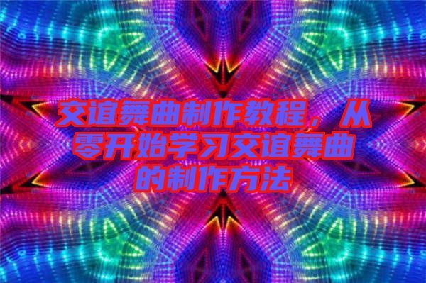 交誼舞曲制作教程，從零開(kāi)始學(xué)習(xí)交誼舞曲的制作方法