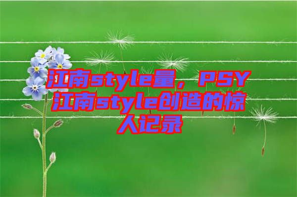 江南style量，PSY江南style創(chuàng)造的驚人記錄