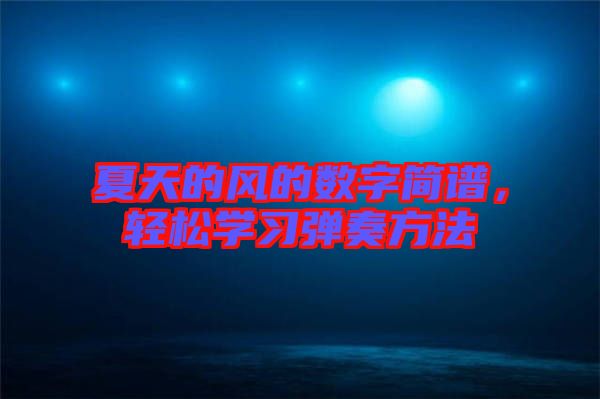 夏天的風(fēng)的數(shù)字簡譜，輕松學(xué)習(xí)彈奏方法