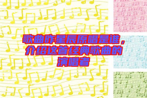 歌曲昨星辰原唱是誰，介紹這首經(jīng)典歌曲的演唱者