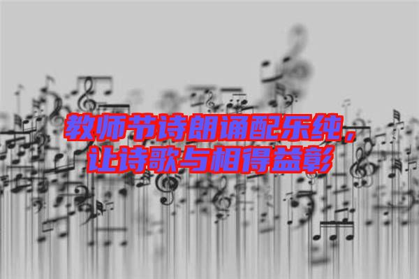 教師節(jié)詩(shī)朗誦配樂(lè)純，讓詩(shī)歌與相得益彰