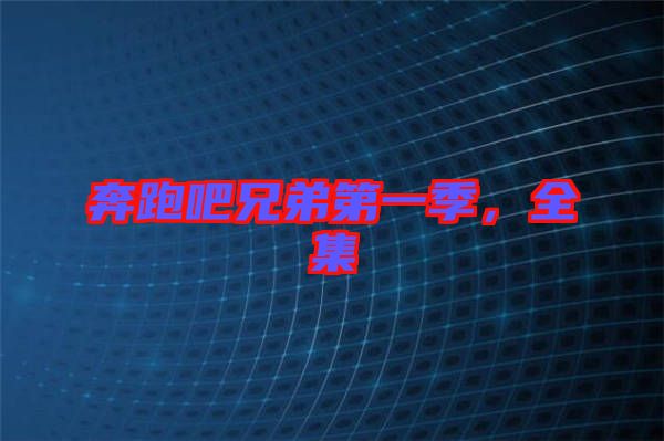 奔跑吧兄弟第一季，全集