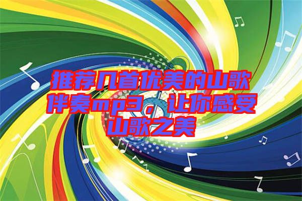 推薦幾首優(yōu)美的山歌伴奏mp3，讓你感受山歌之美