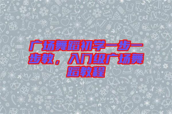 廣場舞蹈初學(xué)一步一步教，入門級(jí)廣場舞蹈教程