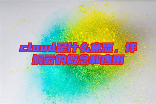 cloud是什么意思，詳解云的概念和應用
